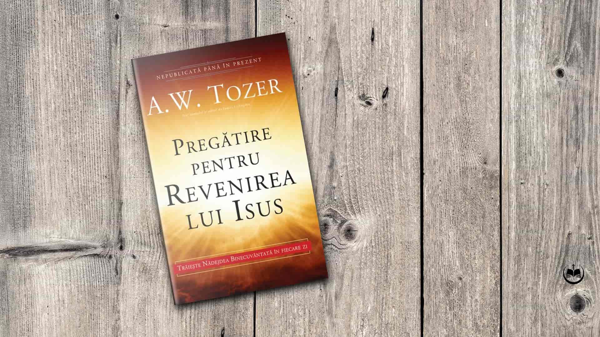 Pregătire pentru revenirea lui Isus - A. W. Tozer - Biblioteca Creștină