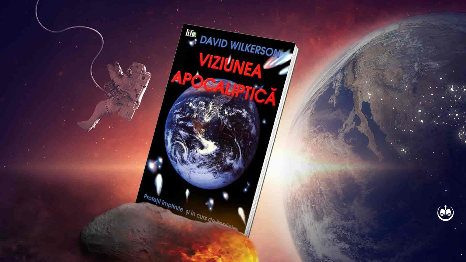 Viziunea apocaliptică - David Wilkerson - Biblioteca Creștină